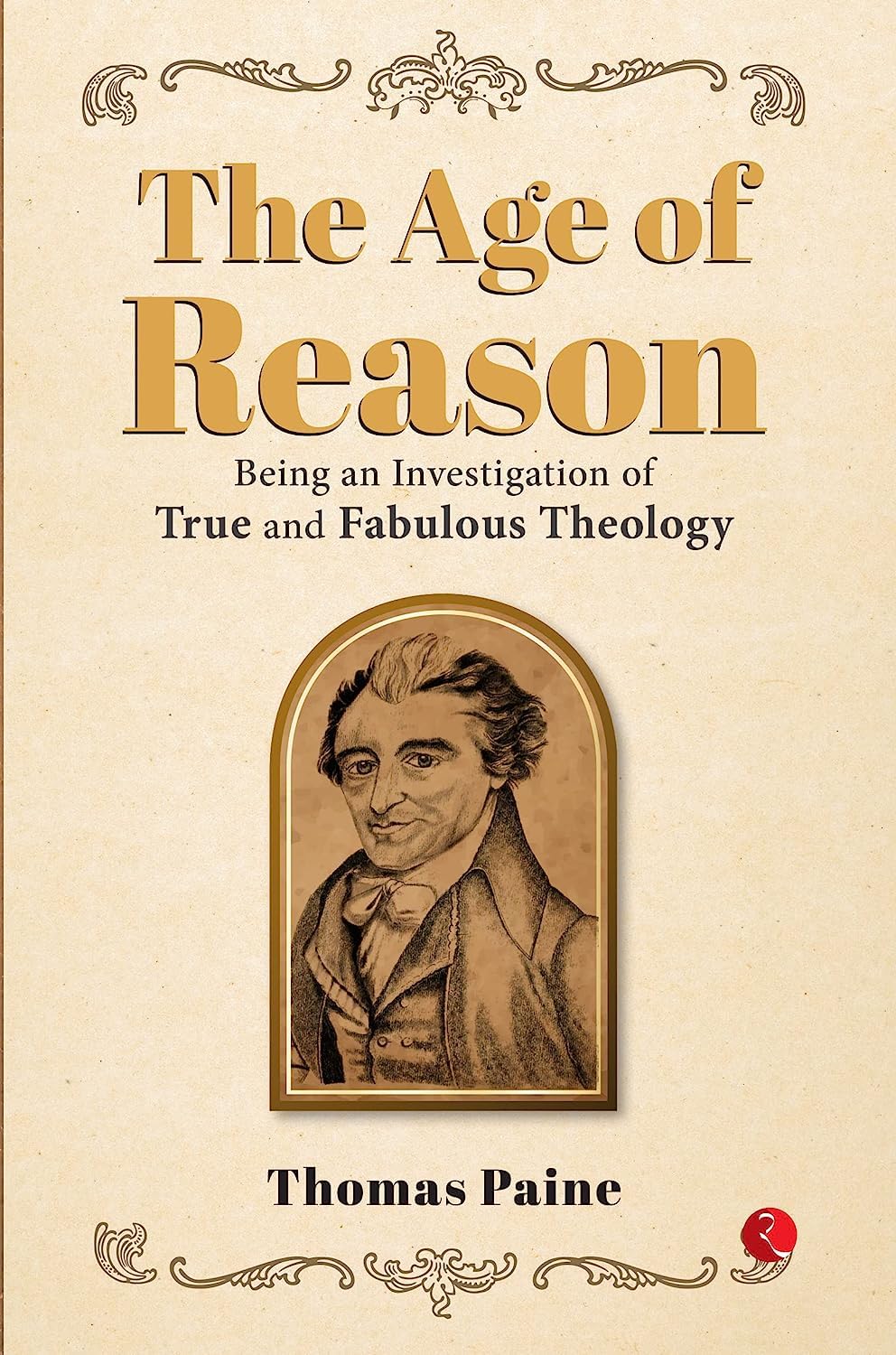 The Age Of Reason: Being An Investigation Of True And Fabulous Theology