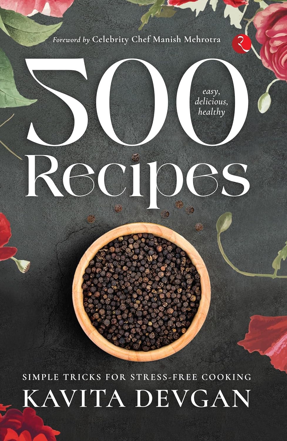 500 Easy, Delicious, Healthy Recipes: Simple Tricks For Stress-Free Cooking