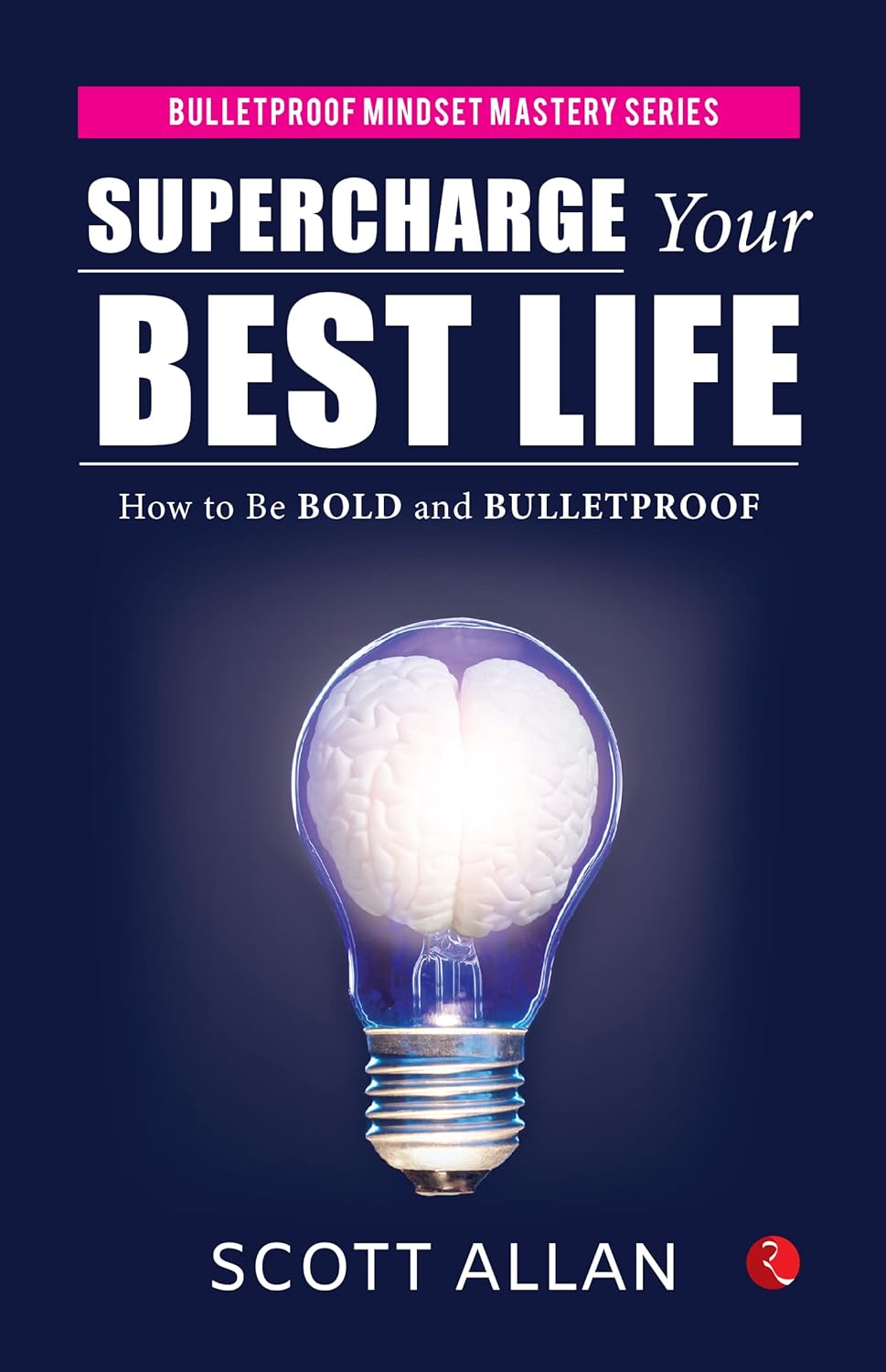 Supercharge Your Best Life: How To Be Bold And Bulletproof