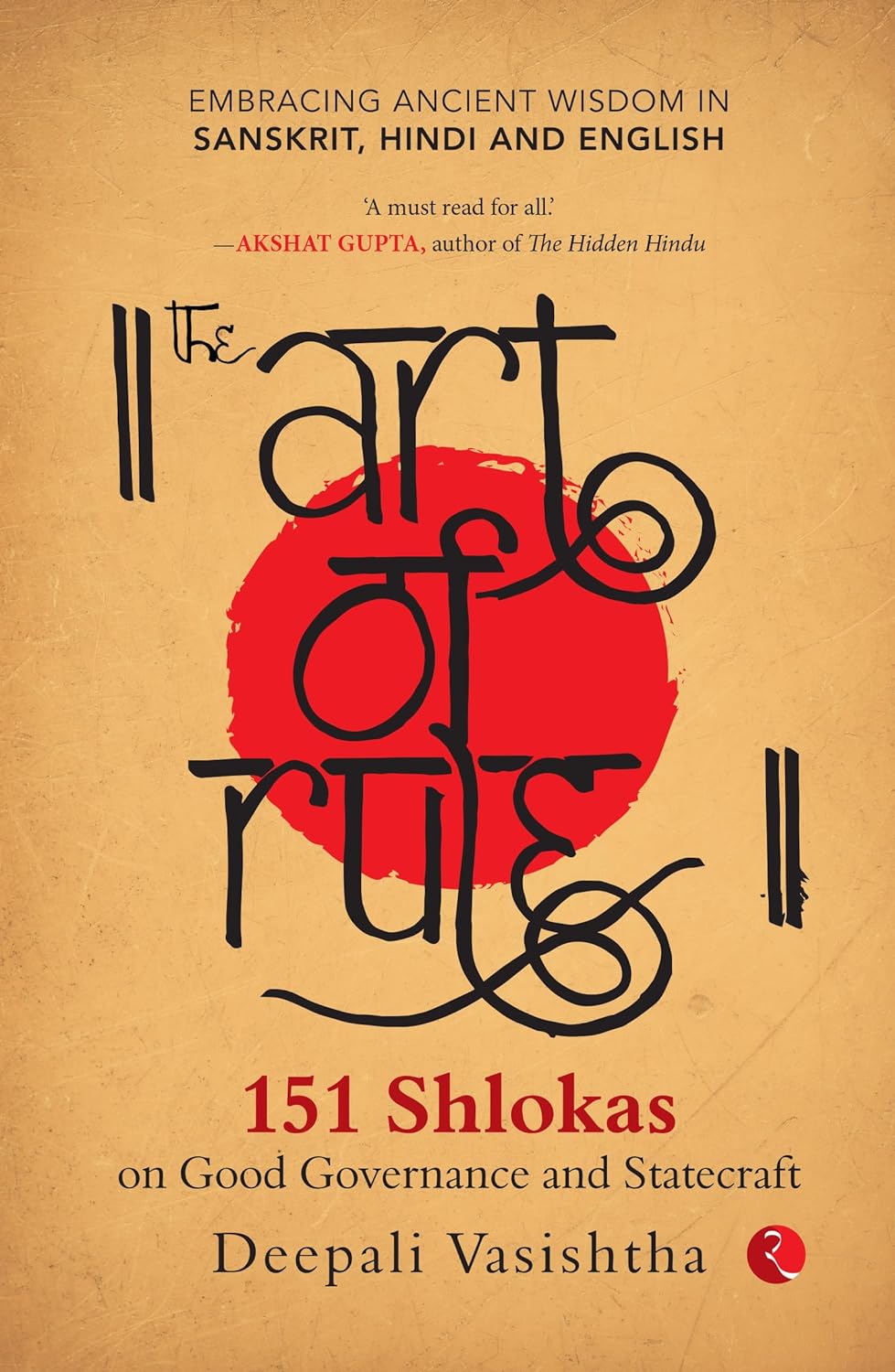 The Art Of Rule: 151 Shlokas On Good Governance And Statecraft: Embracing Ancient Wisdom In Sanskrit, Hindi And English